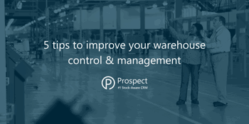 5 Tips to Improve Warehouse Control & Management | Prospect CRM