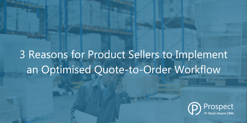 3 Reasons for Product Businesses to Implement an Optimised Quote-to-Order Workflow