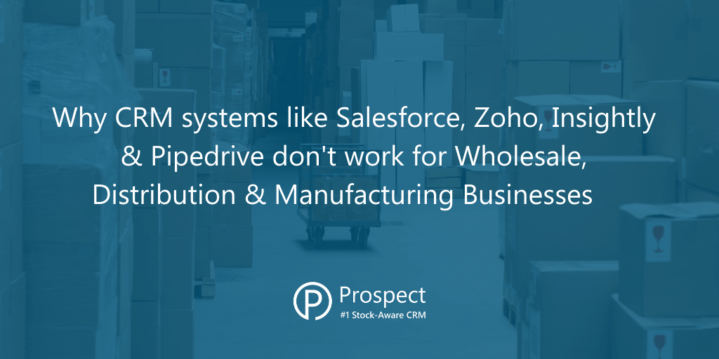 Why-CRM-systems-like-Salesforce,-Zoho,-Insightly-&-Pipedrive-don’t-work-for-Wholesale-Distributor-&-Manufacturing-Businesses